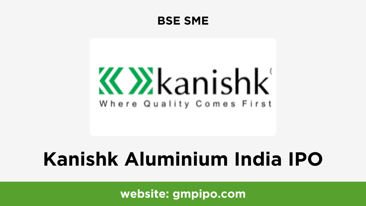 Kanishk Aluminium India IPO GMP, Date, Price, Grey Market Premium and Analysis