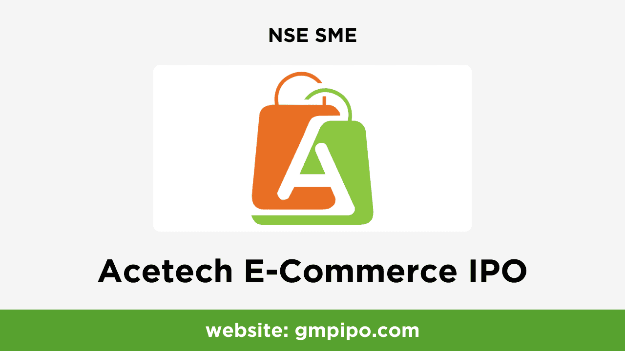 Acetech E-Commerce IPO GMP, Date, Price, Grey Market Premium and Analysis